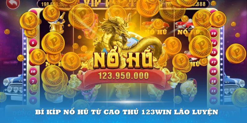 Bí kíp nổ hũ từ cao thủ 123win lão luyện