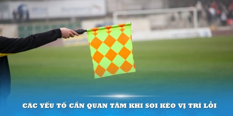 Các yếu tố cần quan tâm khi soi kèo Vị trí lỗi