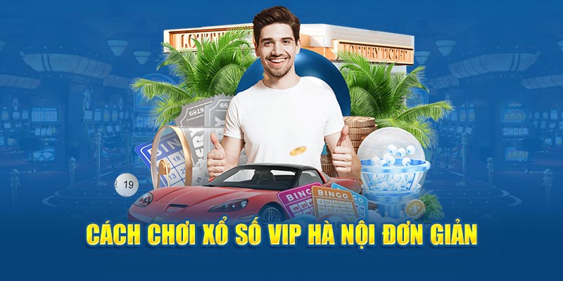 Cách chơi Xổ số Hà Nội Vip đơn giản 