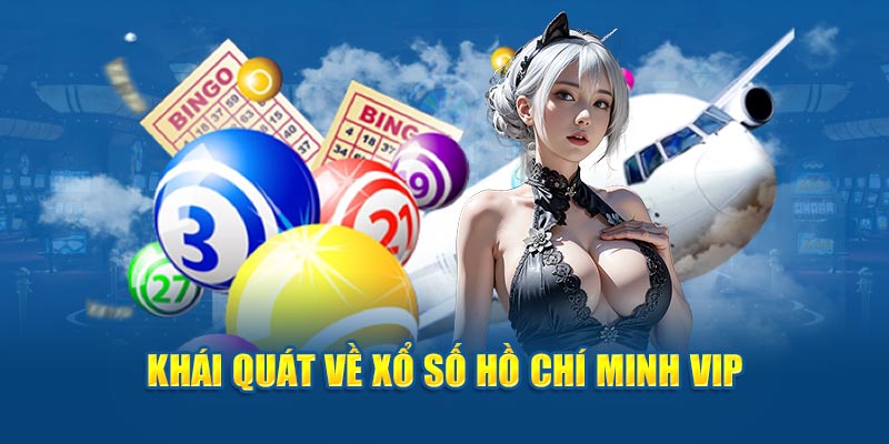 Khái quát về xổ số Hồ Chí Minh Vip