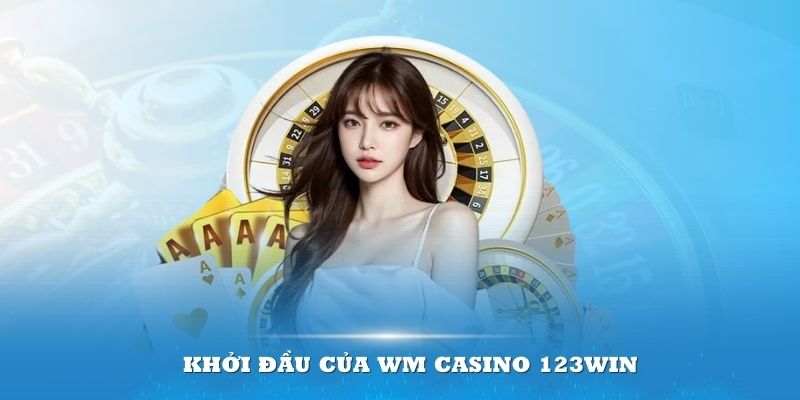 Khởi đầu của WM Casino 123win