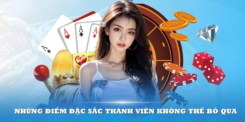 Những điểm đặc sắc thành viên không thể bỏ qua