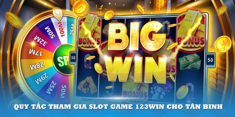 Quy tắc tham gia slot game 123win cho tân binh