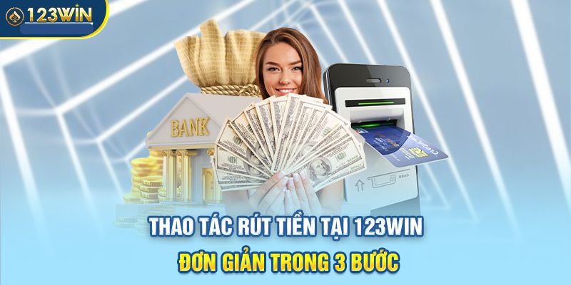 Hướng dẫn chi tiết 3 bước rút tiền tại 123win nhanh chóng