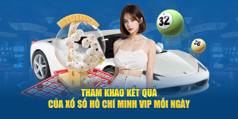 Tham khảo kết quả của Xổ số Hồ Chí Minh Vip mỗi ngày