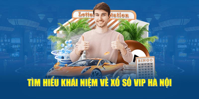 Tìm hiểu khái niệm về Xổ số Hà Nội Vip 