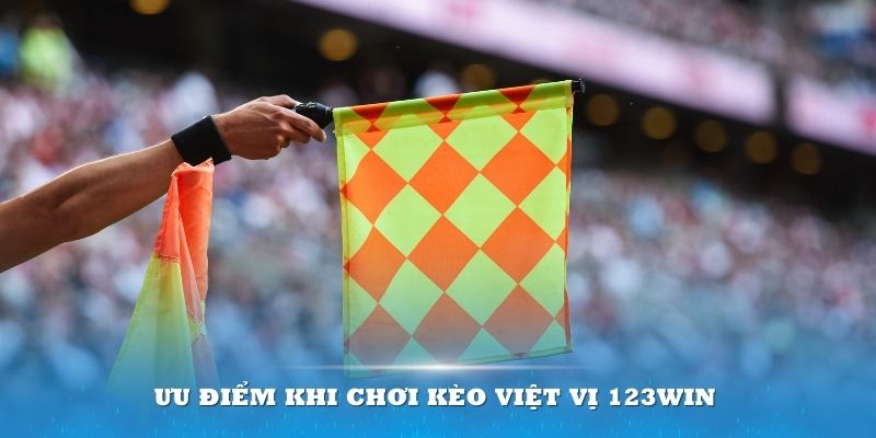 Ưu điểm khi chơi kèo Việt Vị 123win